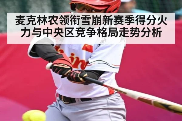 麦克林农领衔雪崩新赛季得分火力与中央区竞争格局走势分析